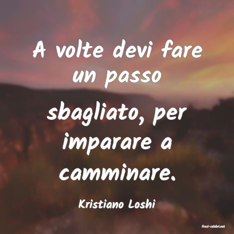 frasi di  Kristiano Loshi
