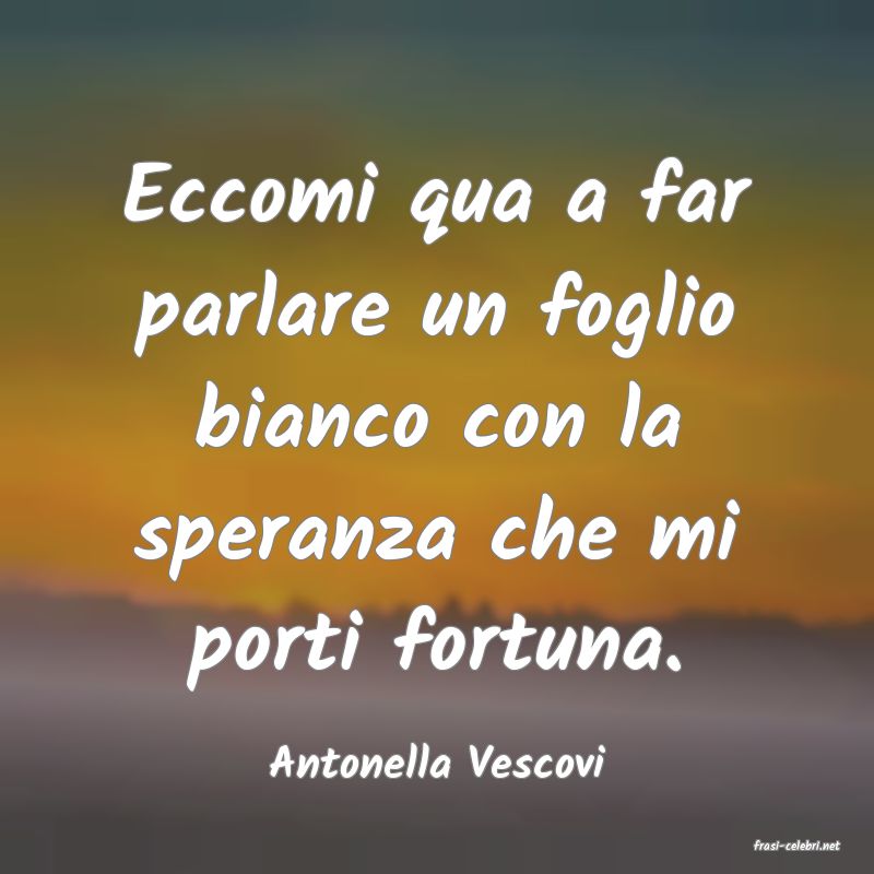 frasi di  Antonella Vescovi
