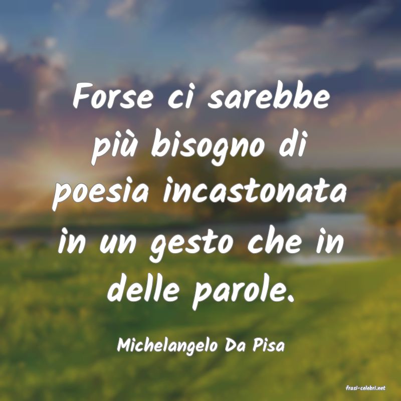 frasi di  Michelangelo Da Pisa

