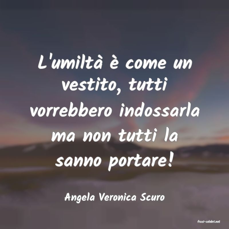 frasi di  Angela Veronica Scuro
