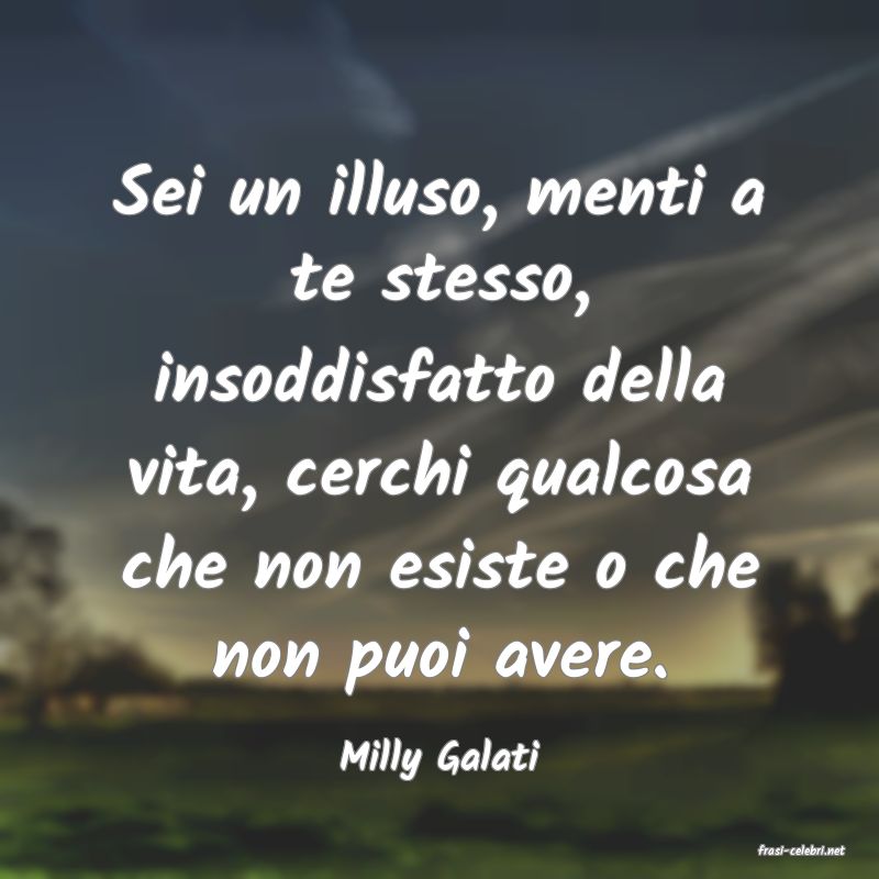 frasi di  Milly Galati

