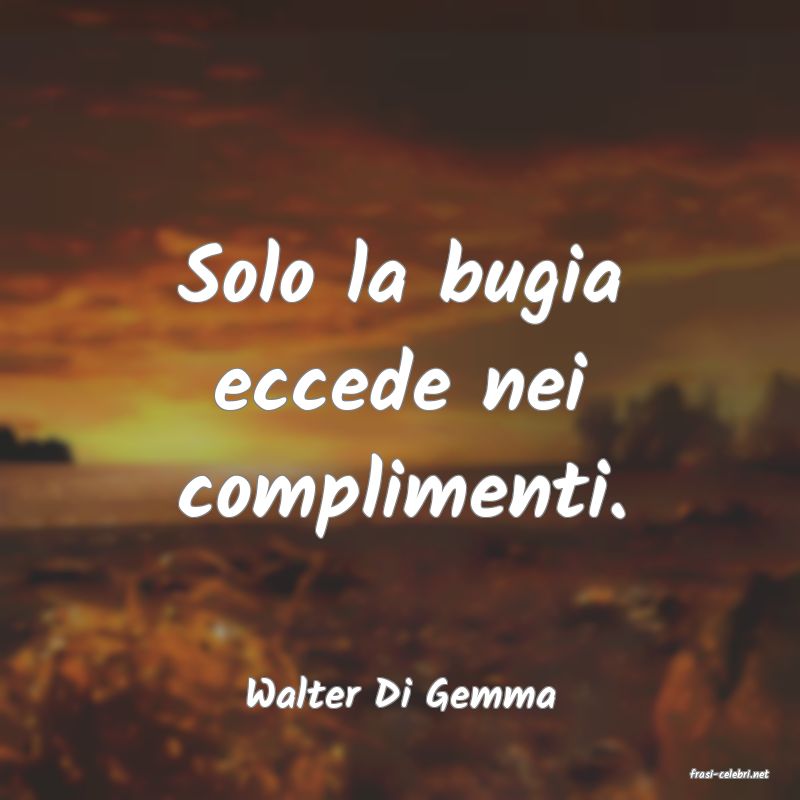 frasi di  Walter Di Gemma
