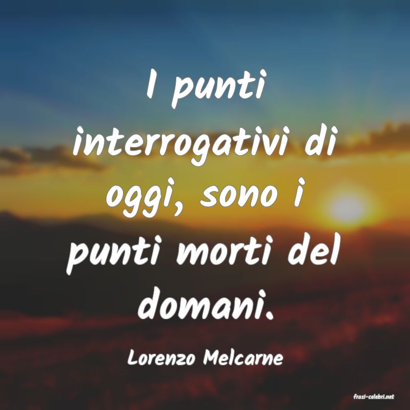 frasi di  Lorenzo Melcarne
