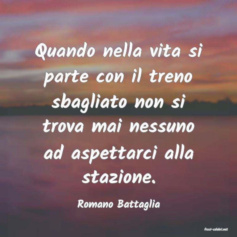 frasi di  Romano Battaglia
