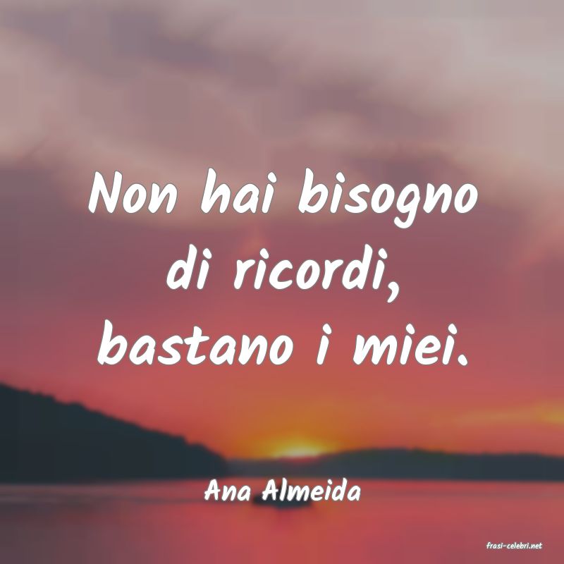 frasi di  Ana Almeida
