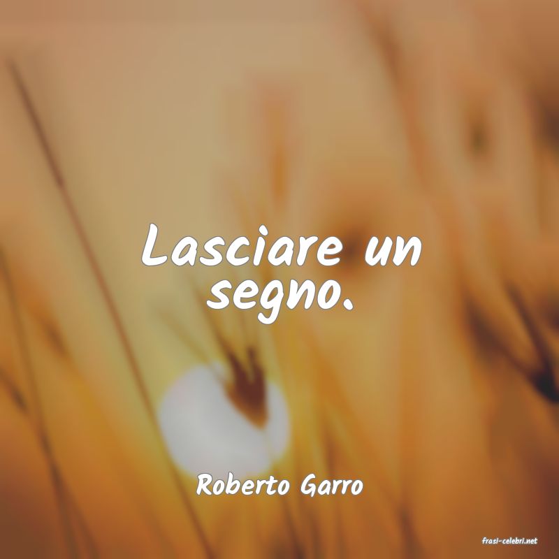 frasi di  Roberto Garro
