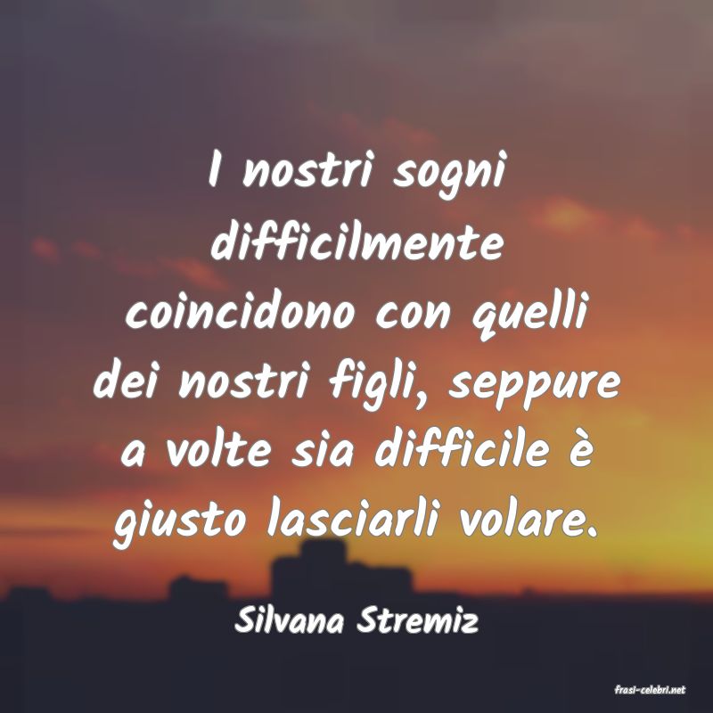 frasi di  Silvana Stremiz
