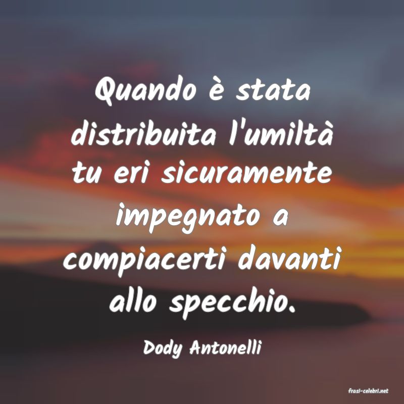 frasi di  Dody Antonelli
