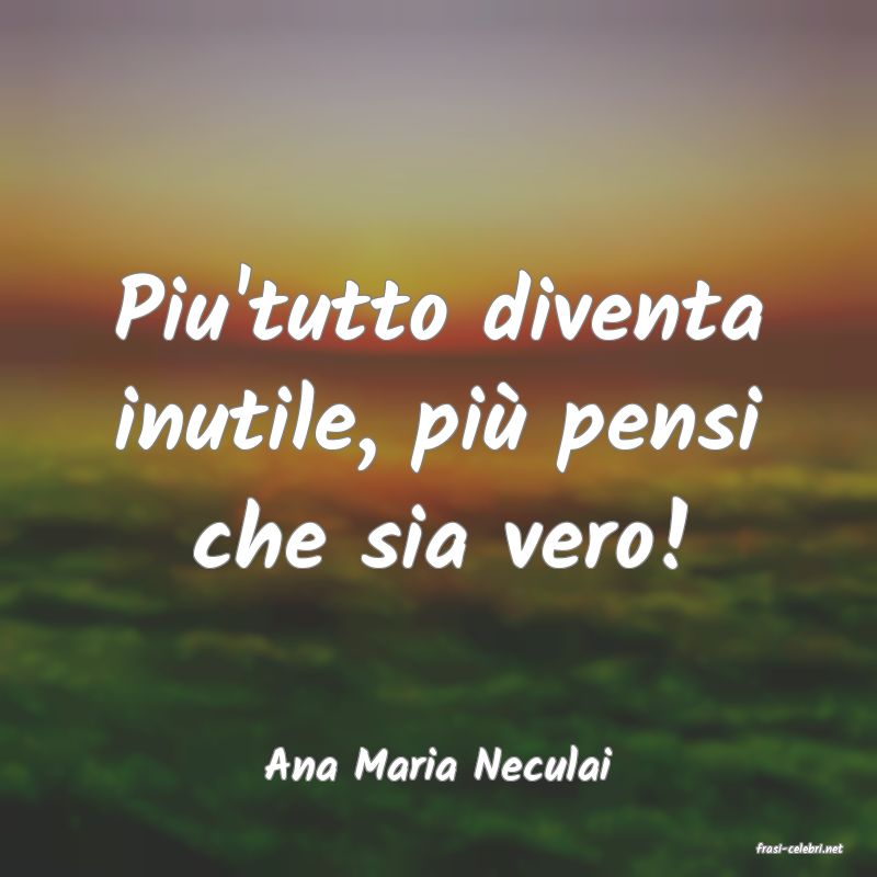 frasi di  Ana Maria Neculai
