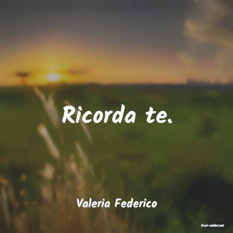 frasi di  Valeria Federico
