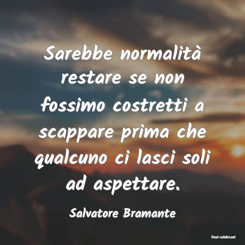 frasi di  Salvatore Bramante
