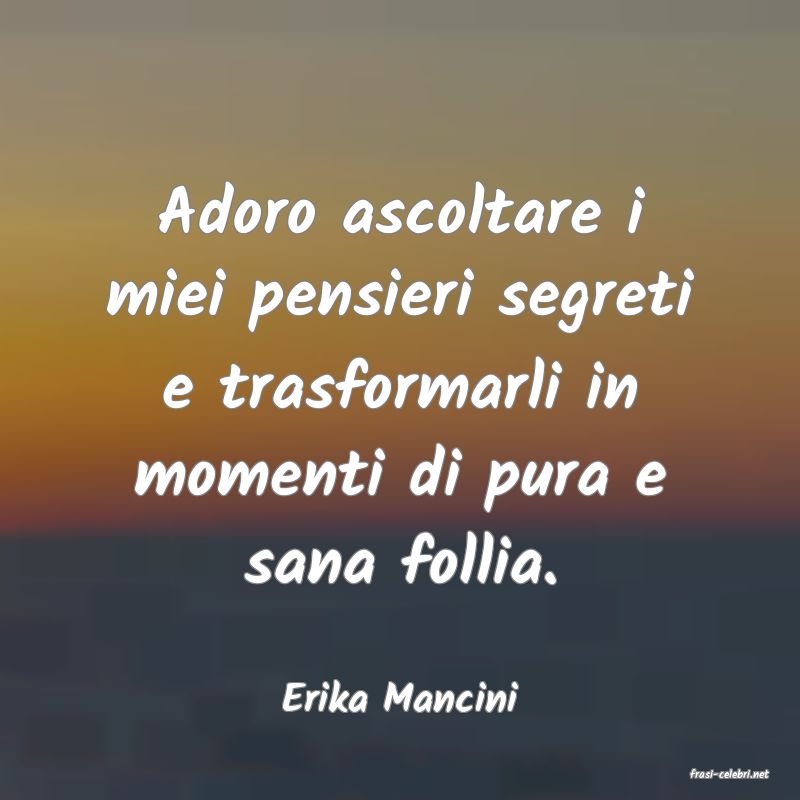 frasi di  Erika Mancini
