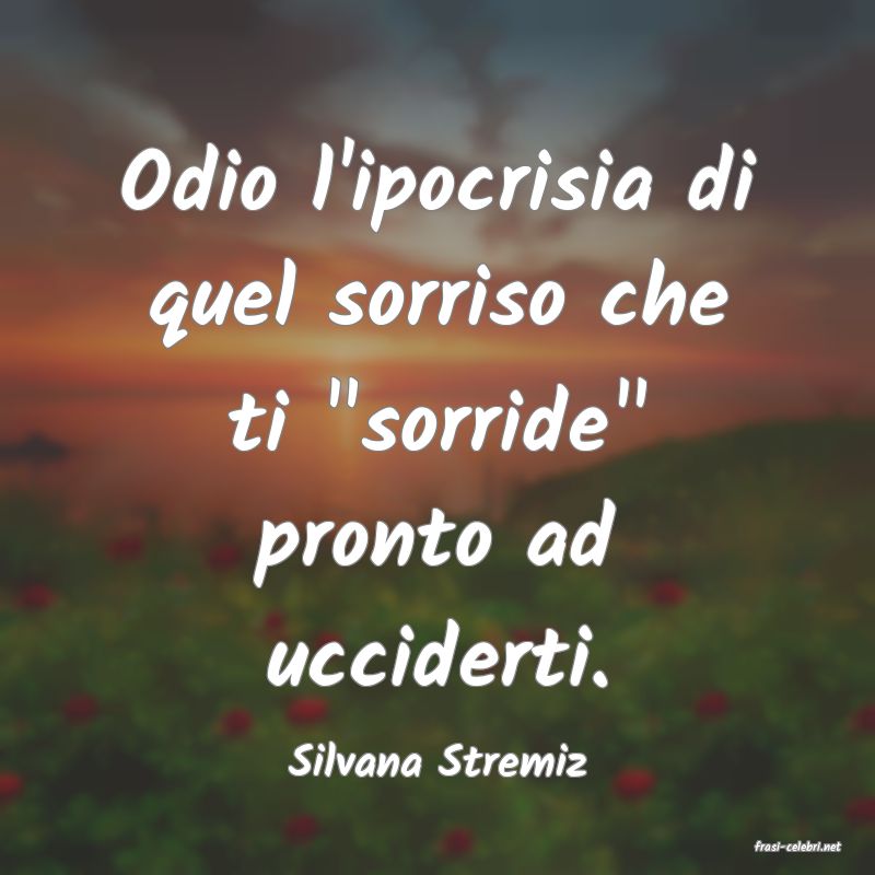 frasi di  Silvana Stremiz
