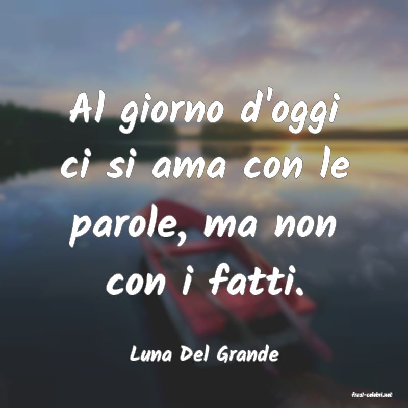 frasi di  Luna Del Grande
