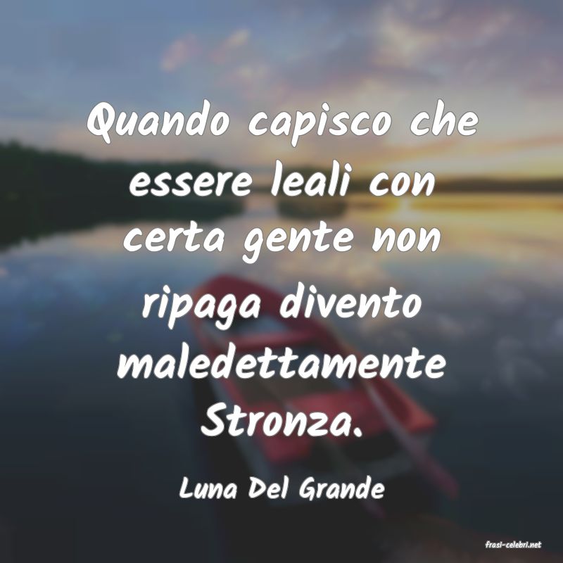 frasi di  Luna Del Grande
