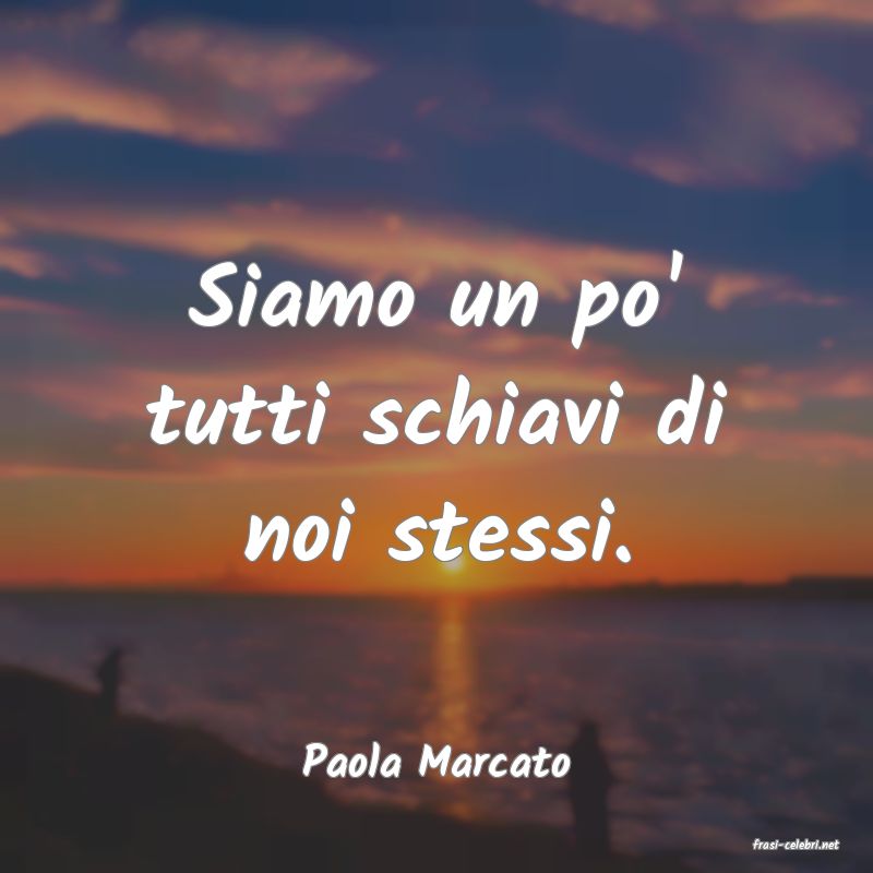 frasi di  Paola Marcato
