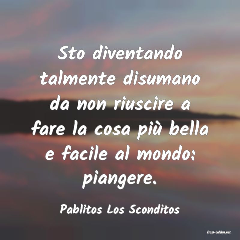 frasi di  Pablitos Los Sconditos
