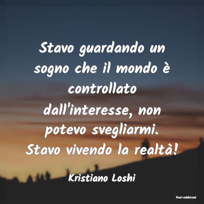 frasi di  Kristiano Loshi
