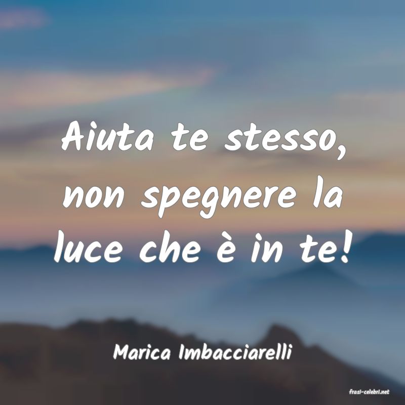 frasi di  Marica Imbacciarelli

