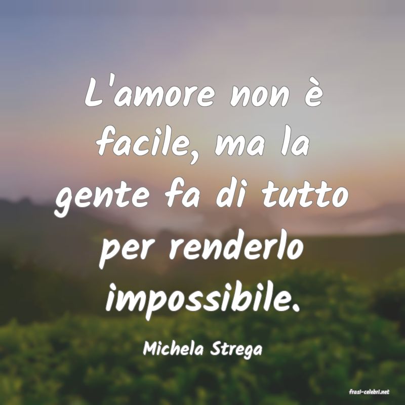 frasi di  Michela Strega
