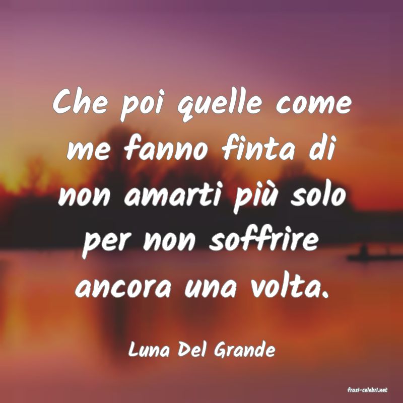 frasi di  Luna Del Grande
