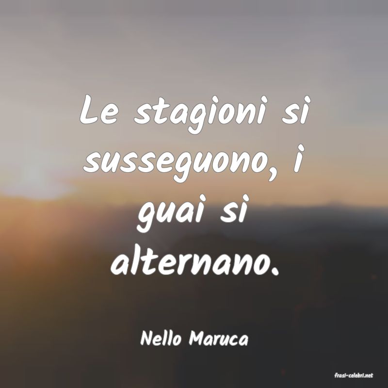 frasi di  Nello Maruca
