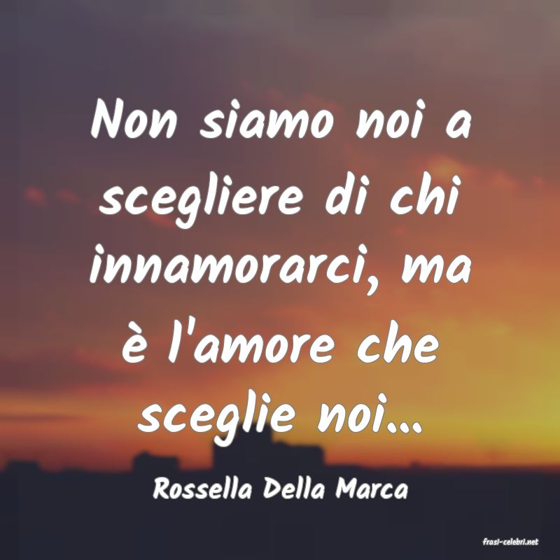 frasi di  Rossella Della Marca
