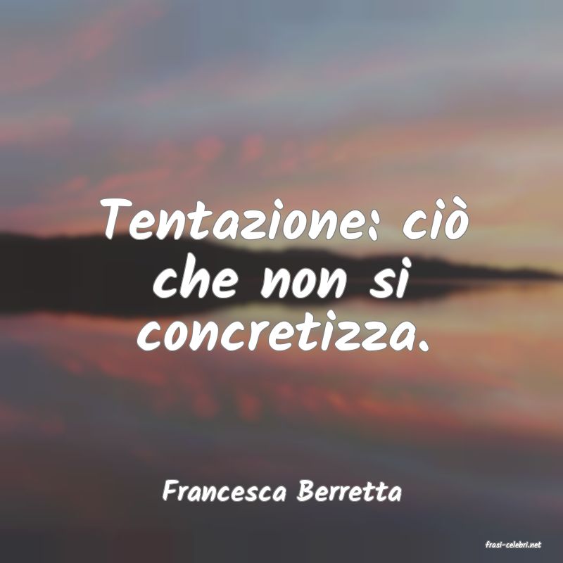 frasi di  Francesca Berretta
