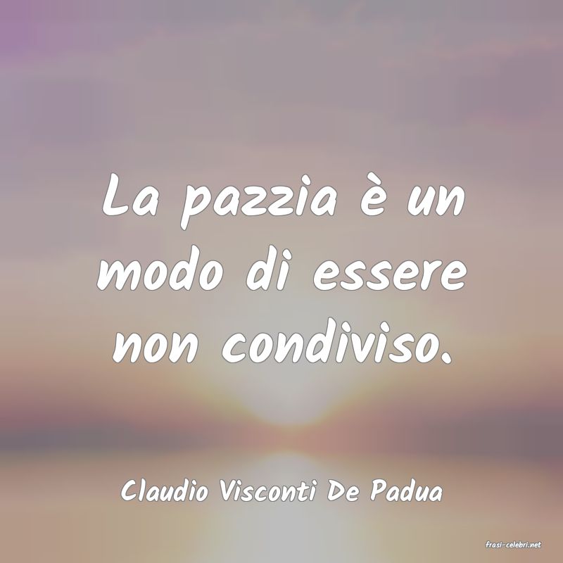 frasi di  Claudio Visconti De Padua
