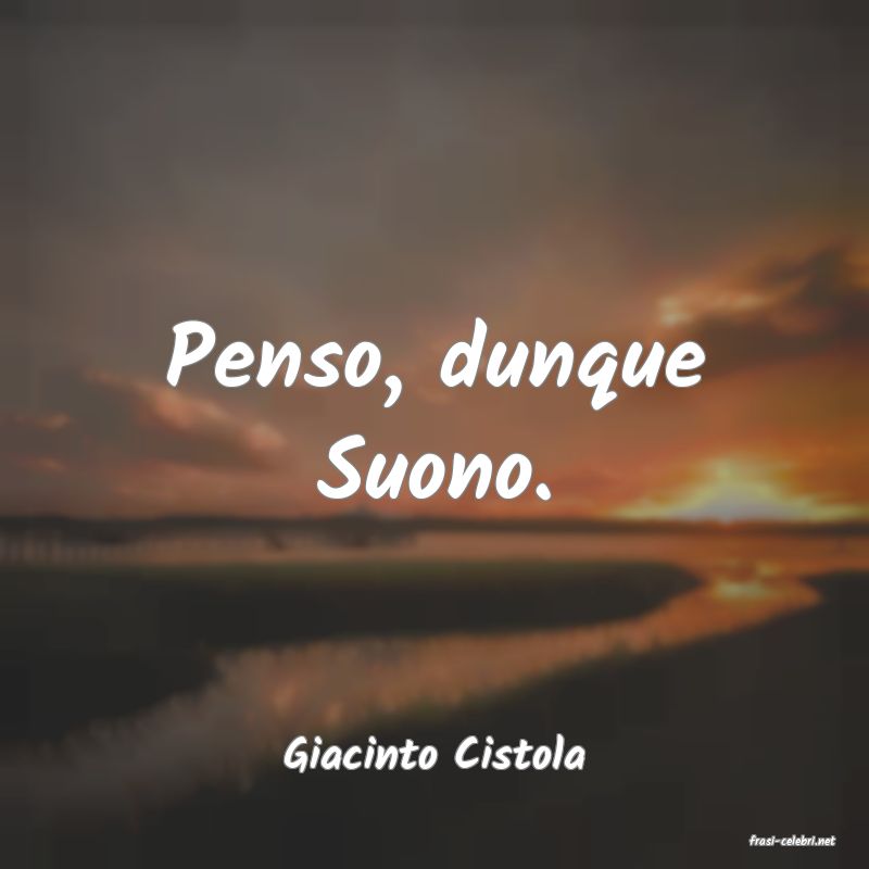 frasi di  Giacinto Cistola
