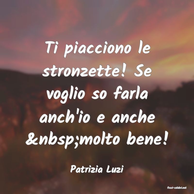 frasi di  Patrizia Luzi
