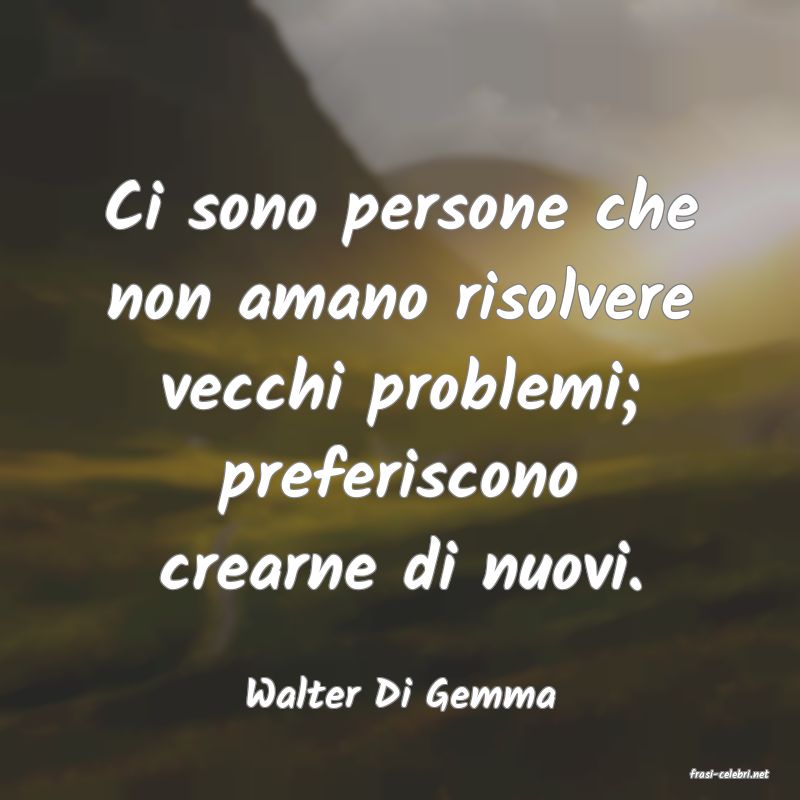 frasi di  Walter Di Gemma
