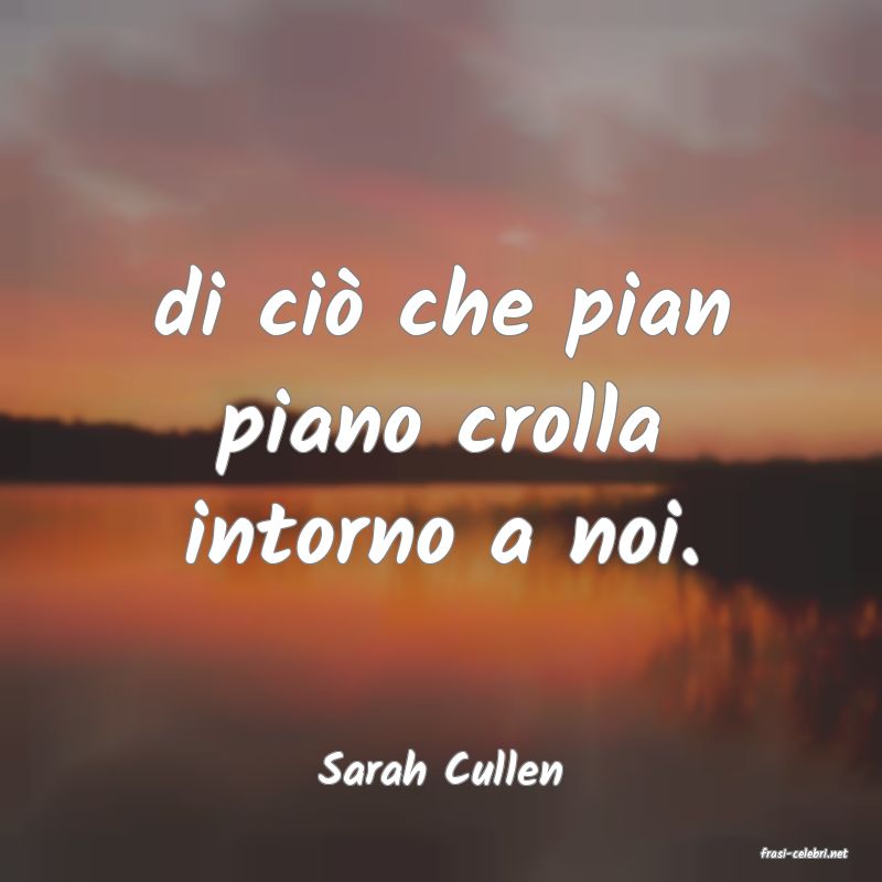 frasi di  Sarah Cullen
