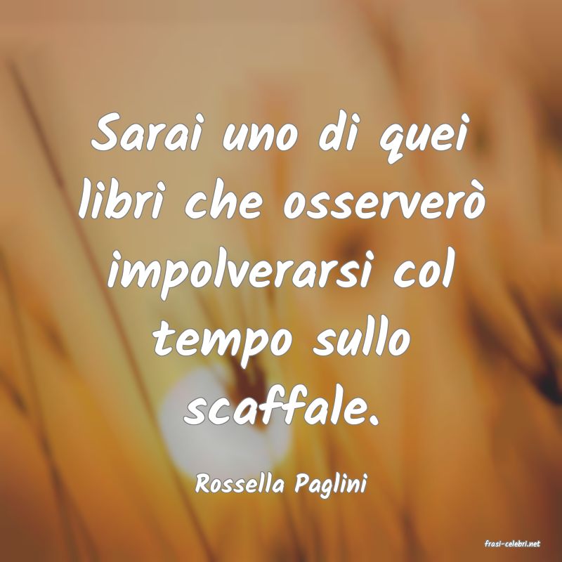 frasi di  Rossella Paglini
