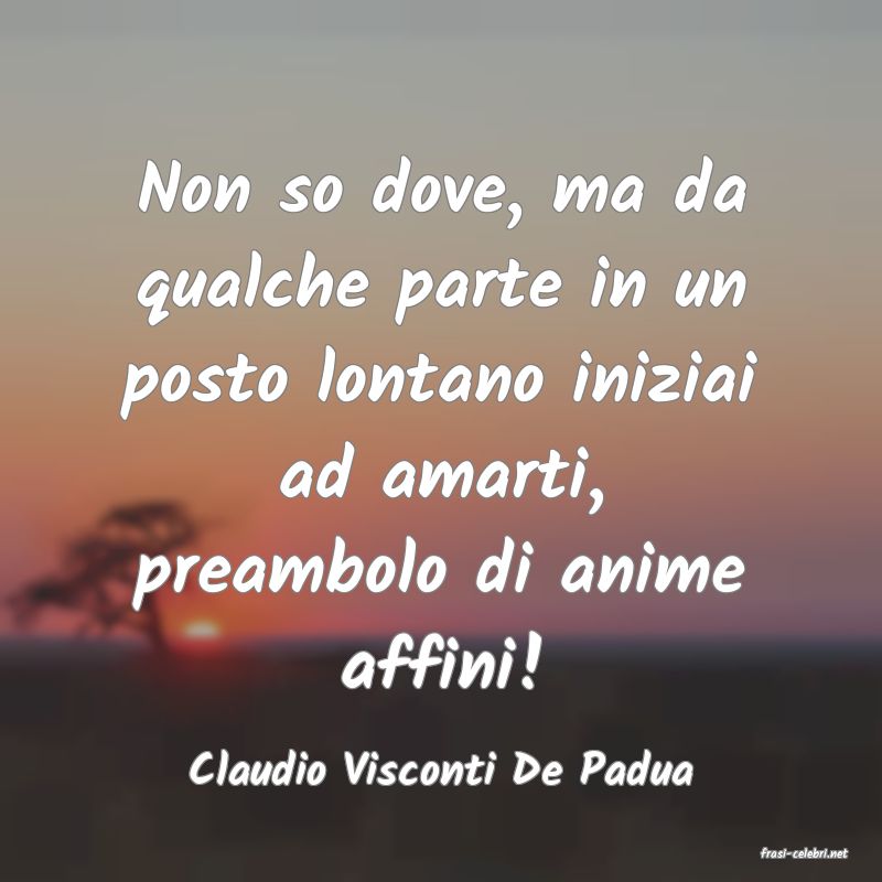 frasi di  Claudio Visconti De Padua
