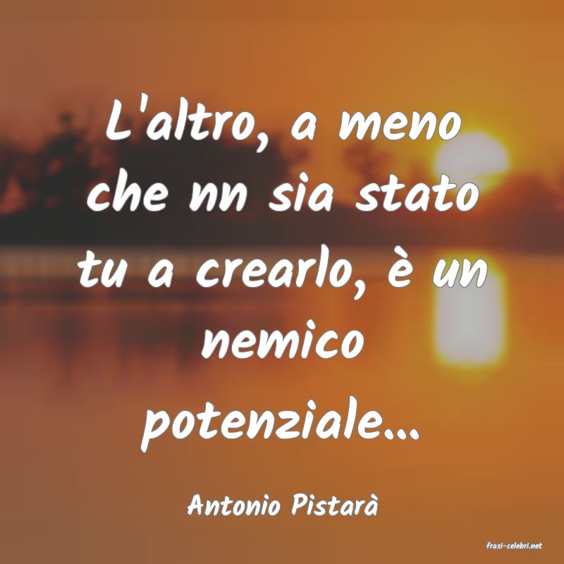 frasi di Antonio Pistar