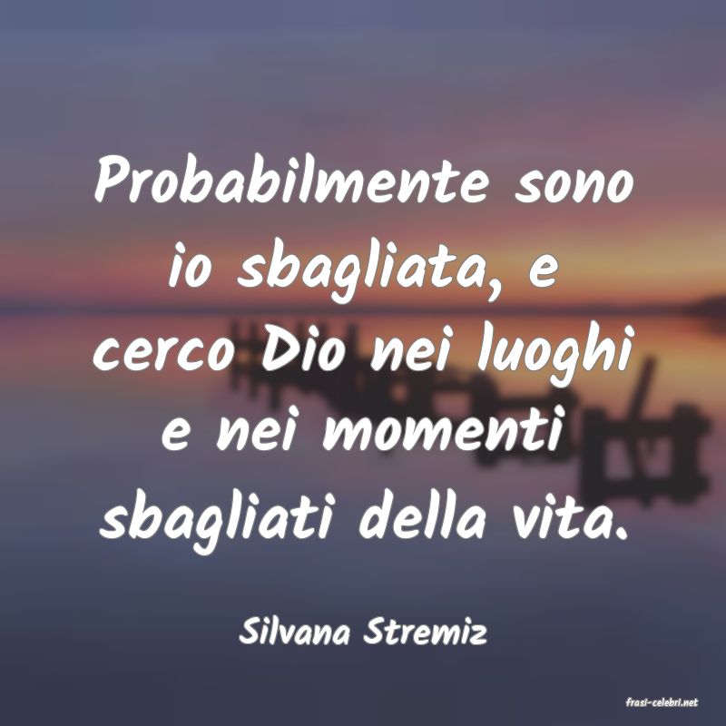 frasi di  Silvana Stremiz

