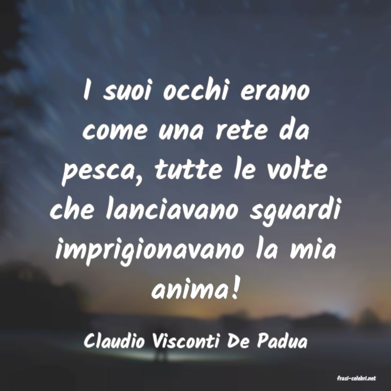 frasi di  Claudio Visconti De Padua

