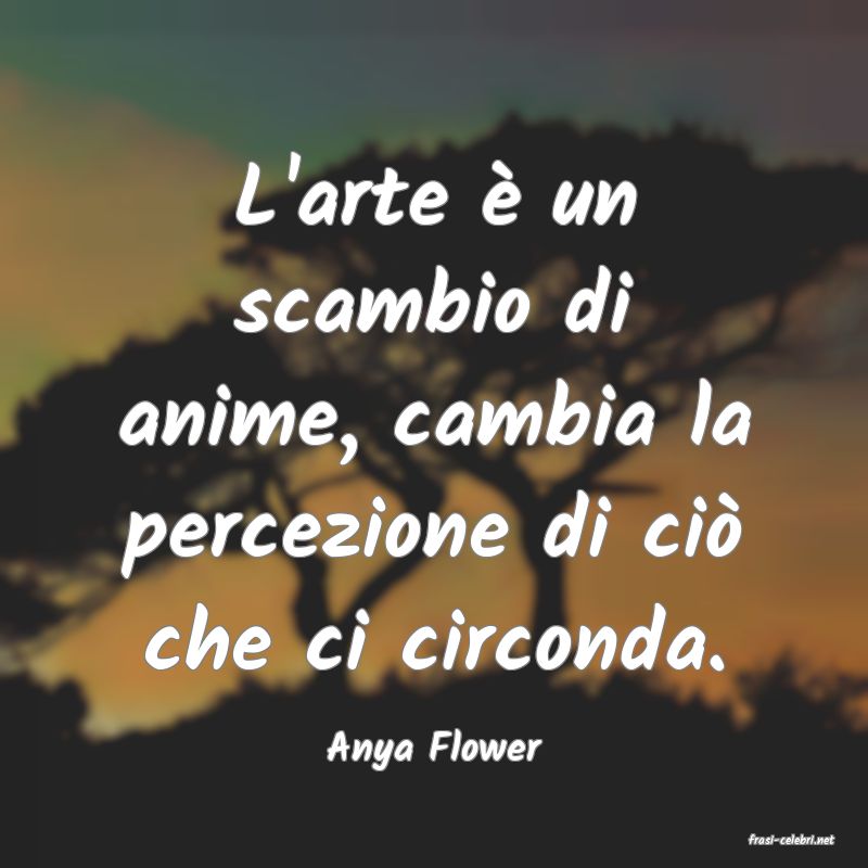 frasi di  Anya Flower
