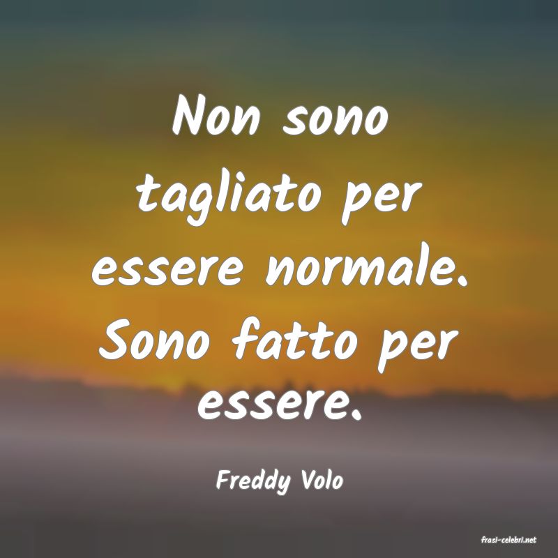 frasi di  Freddy Volo
