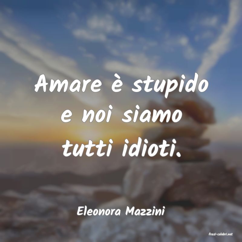 frasi di  Eleonora Mazzini
