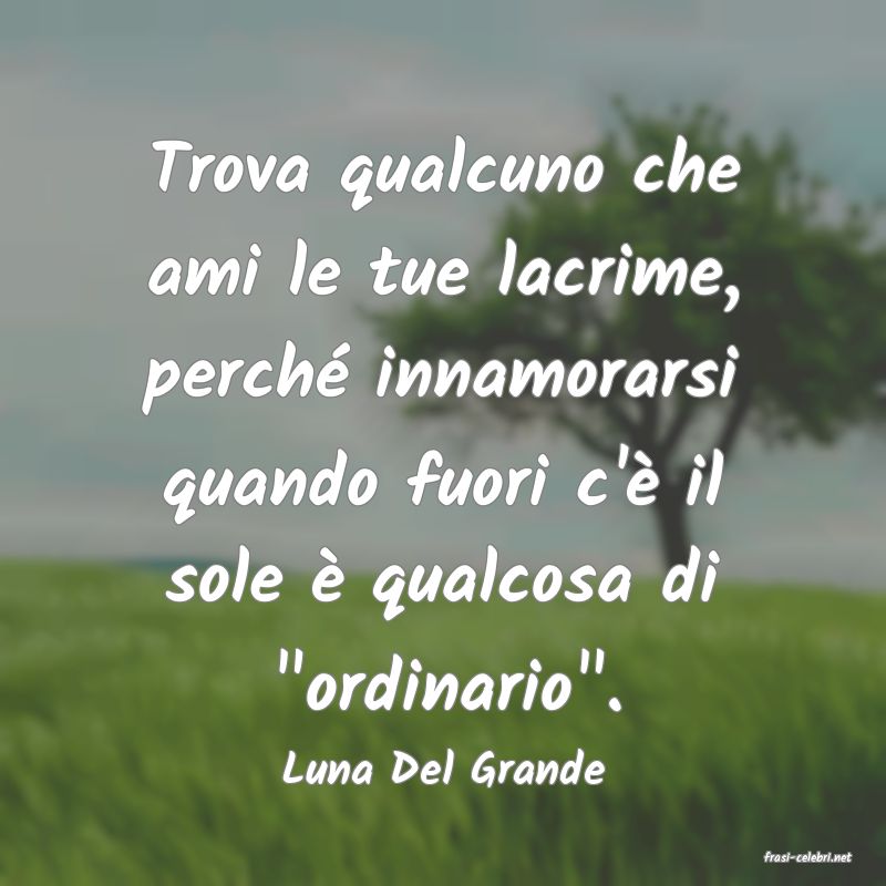 frasi di  Luna Del Grande
