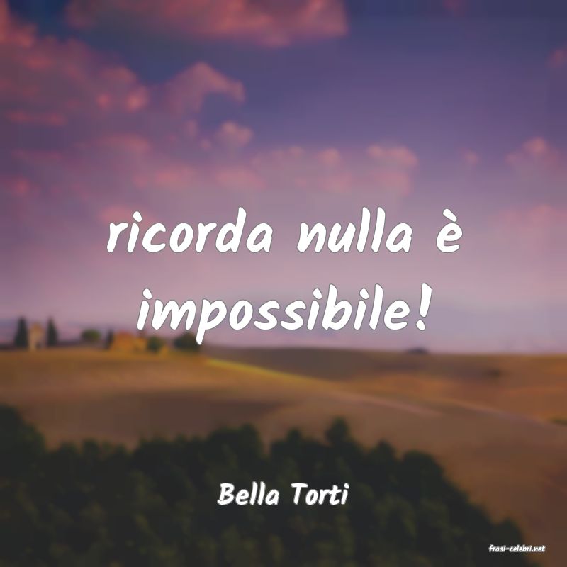 frasi di  Bella Torti
