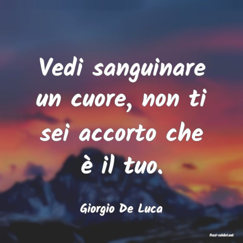 frasi di  Giorgio De Luca
