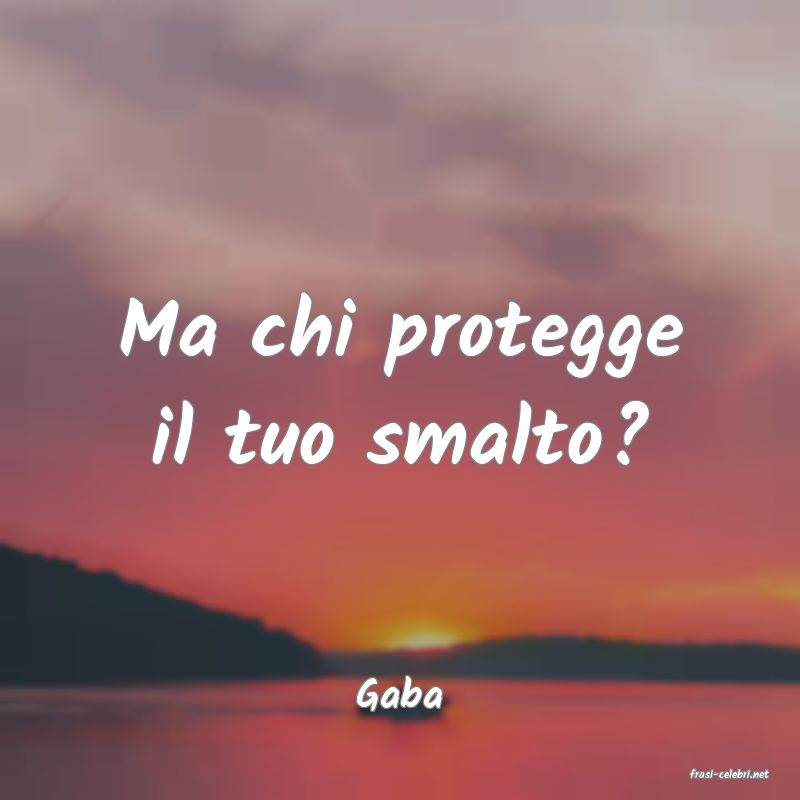 frasi di  Gaba
