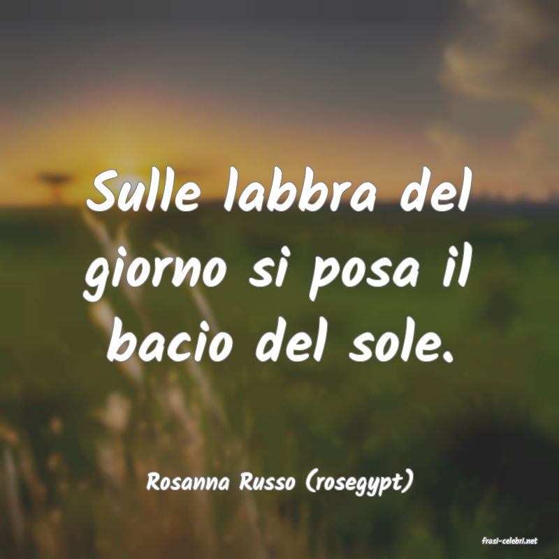 frasi di  Rosanna Russo (rosegypt)
