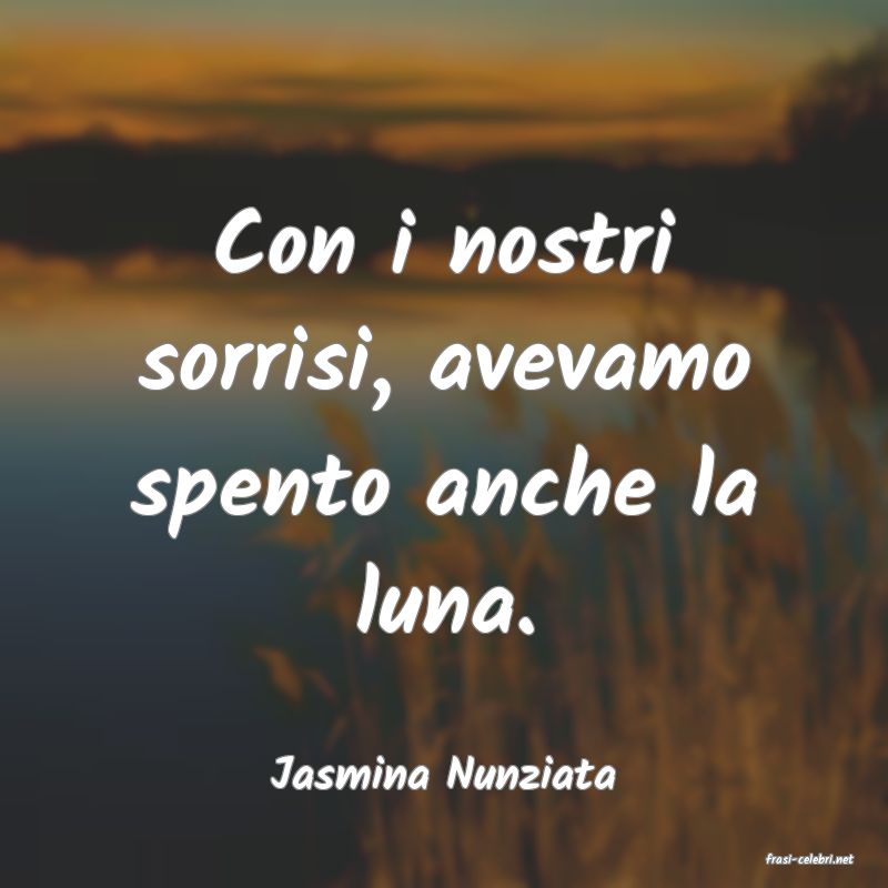frasi di  Jasmina Nunziata
