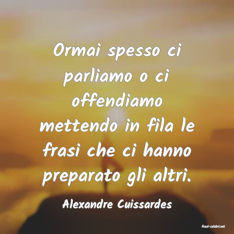 frasi di  Alexandre Cuissardes
