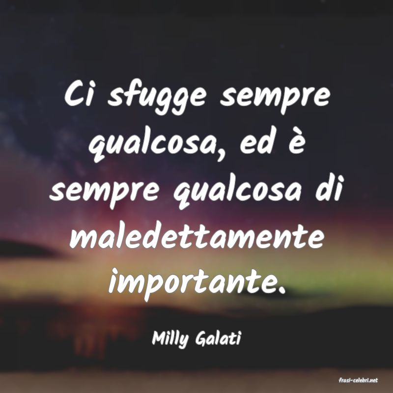 frasi di  Milly Galati
