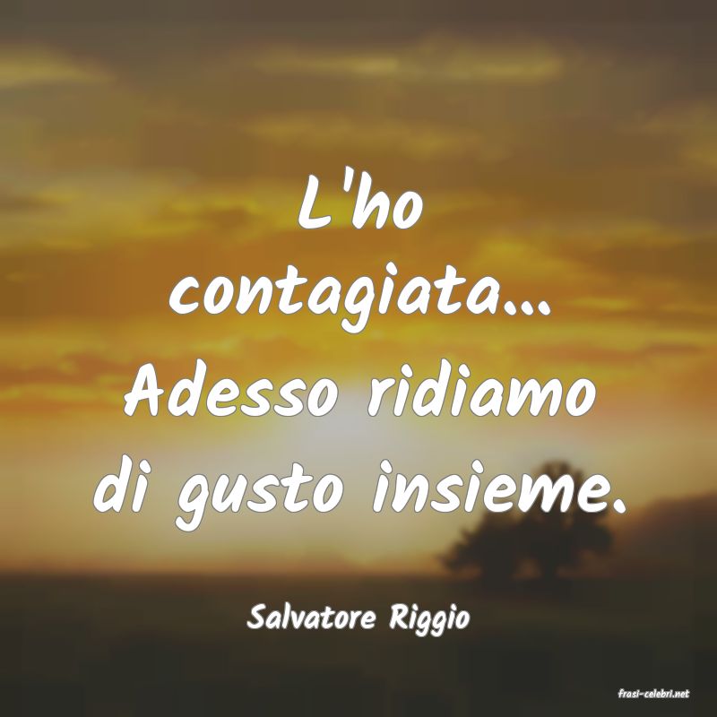 frasi di  Salvatore Riggio
